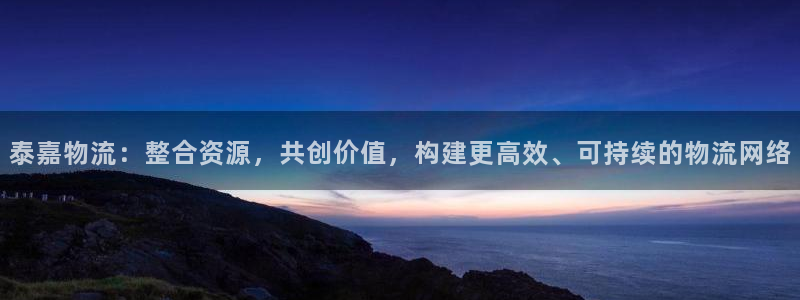 tp钱包gas：泰嘉物流：整合资源，
